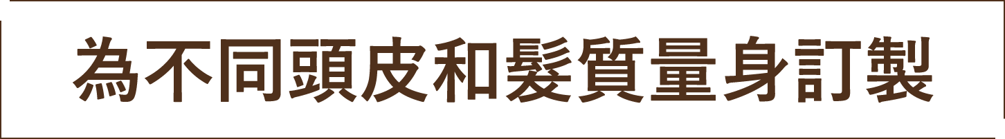 為不同頭皮和髮質量身訂製